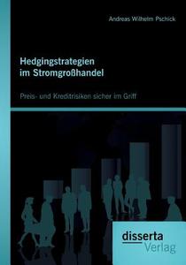 Hedgingstrategien im Stromgroßhandel: Preis- und Kreditrisiken sicher im Griff di Andreas Wilhelm Pschick edito da disserta verlag