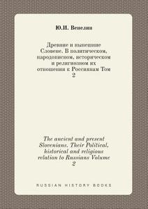 The Ancient And Present Slovenians. Their Political, Historical And Religious Relation To Russians Volume 2 di Yu I Venelin edito da Book On Demand Ltd.