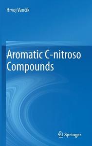 Aromatic C-nitroso Compounds di Hrvoj Vancik edito da Springer-Verlag GmbH