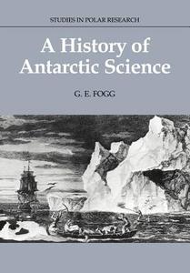A History of Antarctic Science di G. E. Fogg, Fogg G. E. edito da Cambridge University Press