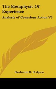 The Metaphysic Of Experience: Analysis O di SHADWORTH H HODGSON edito da Kessinger Publishing