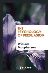 The Psychology of Persuasion di William Macpherson edito da LIGHTNING SOURCE INC