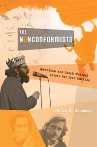 The Nonconformists - American And Czech Writers Across The Iron Curtain di Brian K. Goodman edito da Harvard University Press