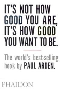 It's not how good you are, it's how good you want to be di Paul Arden edito da Phaidon Verlag GmbH