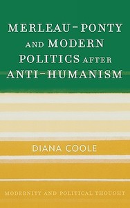 Merleau-Ponty and Modern Politics After Anti-Humanism di Diana Coole edito da Rowman & Littlefield Publishers, Inc.