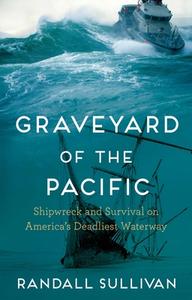 Graveyard of the Pacific: Shipwreck and Survival on America's Deadliest Waterway di Randall Sullivan edito da GROVE PR