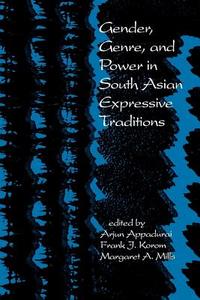Gender, Genre, and Power in South Asian Expressive Traditions di Arjun Appadurai, Frank J. Korom, Margaret A. Mills edito da University of Pennsylvania Press