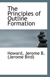 The Principles Of Outline Formation di Jerome B edito da Bibliolife