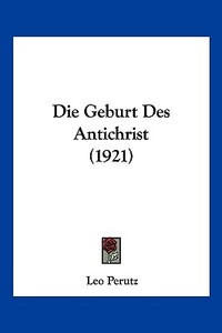 Die Geburt Des Antichrist (1921) di Leo Perutz edito da Kessinger Publishing
