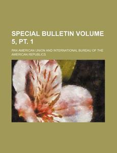 Special Bulletin Volume 5, PT. 1 di Pan American Union edito da Rarebooksclub.com