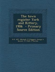 The Town Register York and Kittery, 1906 di H. E. 1877- Mitchell, F. E. Daggett, George a. Sawyer edito da Nabu Press