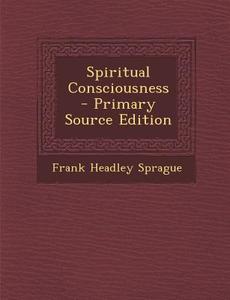 Spiritual Consciousness di Frank Headley Sprague edito da Nabu Press