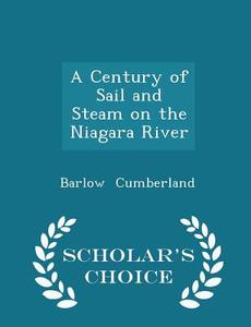 A Century Of Sail And Steam On The Niagara River - Scholar's Choice Edition di Barlow Cumberland edito da Scholar's Choice