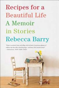 Recipes for a Beautiful Life: A Memoir in Stories di Rebecca Barry edito da SIMON & SCHUSTER