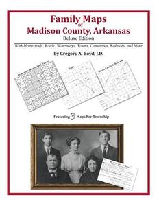 Family Maps of Madison County, Arkansas di Gregory a. Boyd J. D. edito da Arphax Publishing Co.