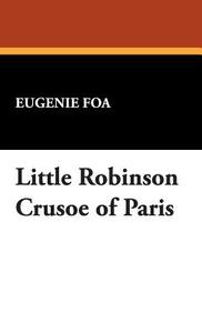 Little Robinson Crusoe of Paris di Eugenie Foa edito da Wildside Press