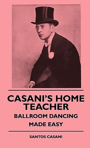 Casani's Home Teacher - Ballroom Dancing Made Easy di Santos Casani edito da Pohl Press