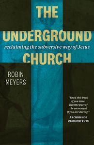 The Underground Church: Reclaiming the Subversive Way of Jesus di Robin Meyers edito da FORTRESS PR
