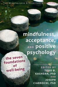 Mindfulness, Acceptance, and Positive Psychology: The Seven Foundations of Well-Being di Joseph Ciarrochi edito da CONTEXT PR