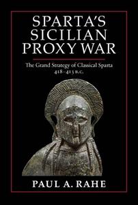 Sparta's Sicilian Proxy War: The Grand Strategy of Classical Sparta, 418-413 B.C. di Paul A. Rahe edito da ENCOUNTER BOOKS