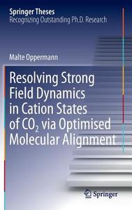 Resolving Strong Field Dynamics in Cation States of CO_2 via Optimised Molecular Alignment di Malte Oppermann edito da Springer International Publishing