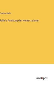 Rollin's Anleitung den Homer zu lesen di Charles Rollin edito da Anatiposi Verlag