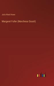 Margaret Fuller (Marchesa Ossoli) di Julia Ward Howe edito da Outlook Verlag