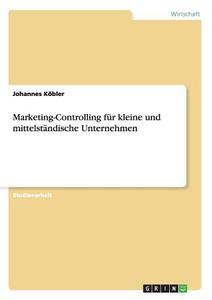 Marketing-Controlling für kleine und mittelständische Unternehmen di Johannes Köbler edito da GRIN Verlag
