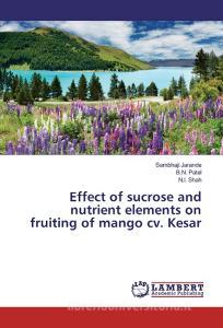 Effect of sucrose and nutrient elements on fruiting of mango cv. Kesar di Sambhaji Jarande, B. N. Patel, N. I. Shah edito da LAP Lambert Academic Publishing