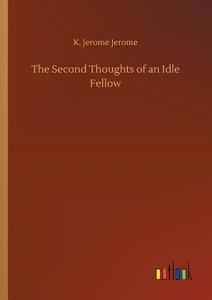 The Second Thoughts of an Idle Fellow di K. Jerome Jerome edito da Outlook Verlag