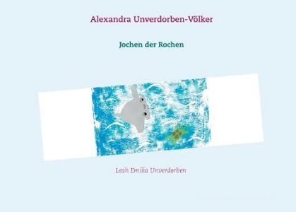 Jochen der Rochen di Alexandra Unverdorben-Völker edito da Books on Demand