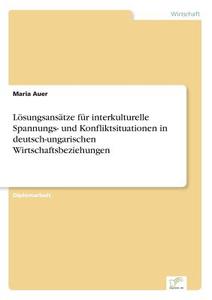 Lösungsansätze für interkulturelle Spannungs- und Konfliktsituationen in deutsch-ungarischen Wirtschaftsbeziehungen di Maria Auer edito da Diplom.de