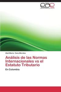 Análisis de las Normas Internacionales vs el Estatuto Tributario di Abel María Cano Morales edito da EAE
