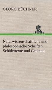 Naturwissenschaftliche und philosophische Schriften, Schülertexte und Gedichte di Georg Büchner edito da TREDITION CLASSICS