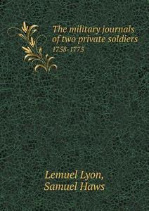 The Military Journals Of Two Private Soldiers 1758-1775 di Lemuel Lyon, Samuel Haws edito da Book On Demand Ltd.