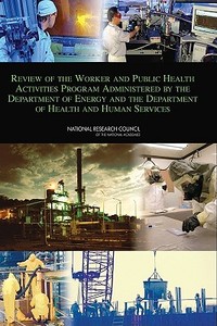 Review Of The Worker And Public Health Activities Program Administered By The Department Of Energy And The Department Of Health And Human Services di Committee to Review the Worker and Public Health Activities Program Administered by the Department of Energy and the Department of Health and Human Se edito da National Academies Press