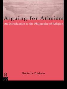 Arguing for Atheism di Robin Le Poidevin edito da Routledge