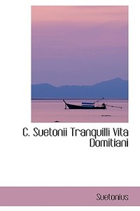 C. Suetonii Tranquilli Vita Domitiani di C Suetonius Tranquillus edito da Bibliolife