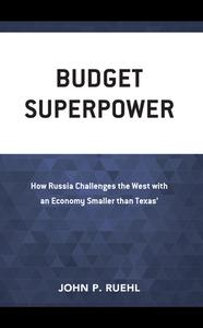 Budget Superpower: How Russia Challenges the United States with an Economy Smaller Than Canada's di John Ruehl edito da HAMILTON BOOKS