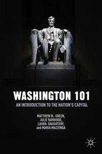 Washington 101: An Introduction to the Nation's Capital di M. Green, J. Yarwood, L. Daughtery edito da SPRINGER NATURE