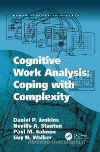 Cognitive Work Analysis: Coping with Complexity di Dr Daniel P. Jenkins, Professor Neville A. Stanton, Guy H. Walker edito da Taylor & Francis Ltd
