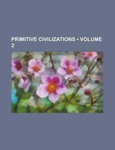 Primitive Civilizations (volume 2) di Books Group edito da General Books Llc