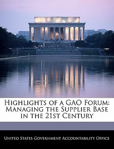 Highlights Of A Gao Forum: Managing The Supplier Base In The 21st Century edito da Bibliogov