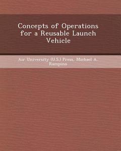 Concepts of Operations for a Reusable Launch Vehicle di Lydia Brashear Tiede, Michael A. Rampino edito da Bibliogov