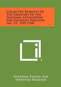 Collected Reprints of the Grantees of the National Foundation for Infantile Paralysis, Inc. V1, 1939-1940 edito da Literary Licensing, LLC