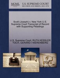 Scott (joseph) V. New York U.s. Supreme Court Transcript Of Record With Supporting Pleadings di Ruth Kessler Toch, Gerard I Nierenberg edito da Gale, U.s. Supreme Court Records
