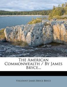 The American Commonwealth / By James Bryce... edito da Nabu Press