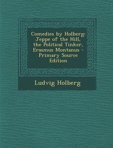 Comedies by Holberg: Jeppe of the Hill, the Political Tinker, Erasmus Montanus di Ludvig Holberg edito da Nabu Press
