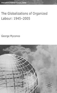 The Globalizations of Organized Labour di George Myconos edito da Palgrave Macmillan