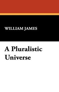 A Pluralistic Universe di William James edito da WILDSIDE PR
